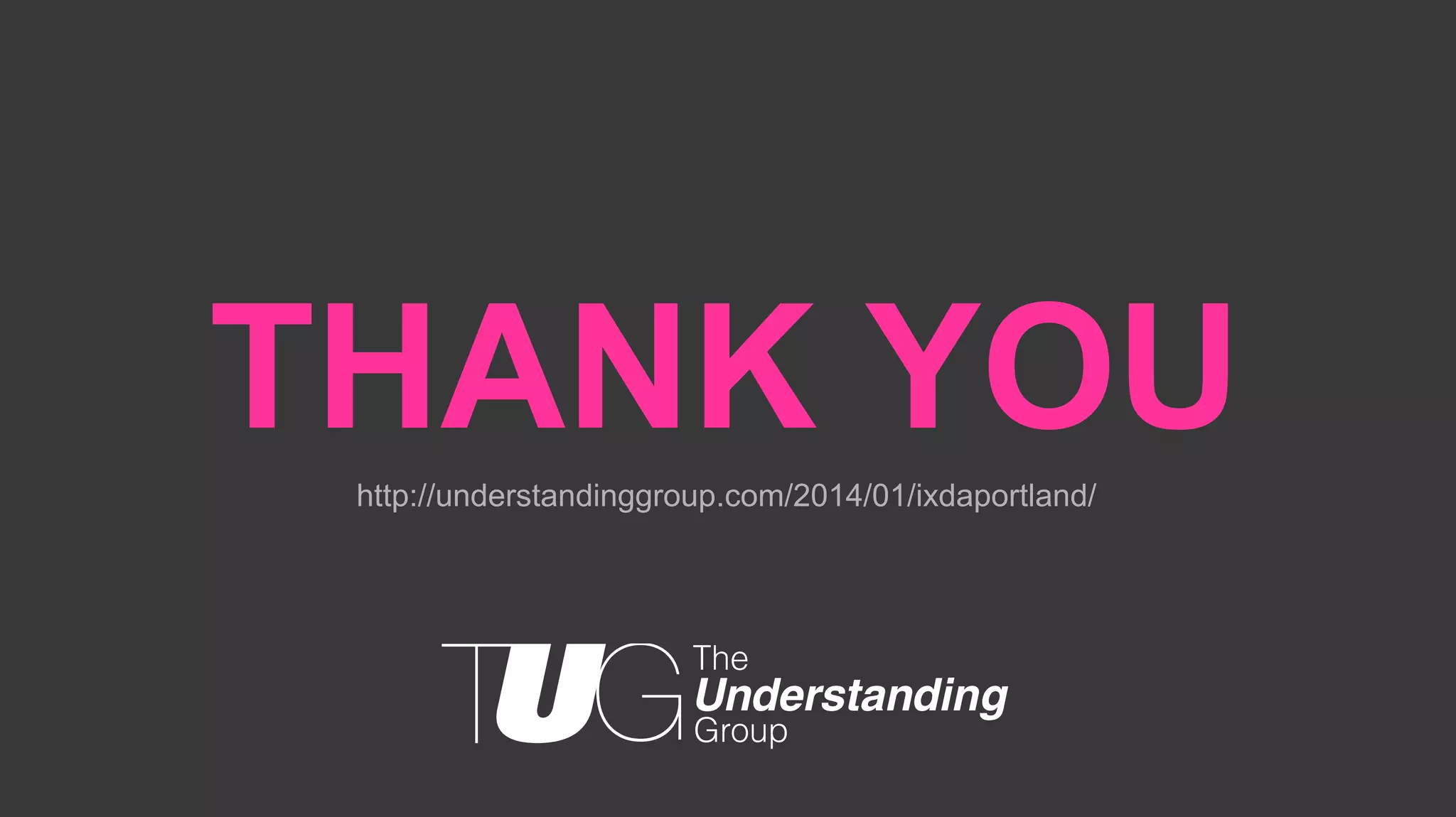 THANK YOU
http://understandinggroup.com/2014/01/ixdaportland/

 