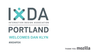 WELCOMES DAN KLYN
#IXDAPDX
THANK YOU

 