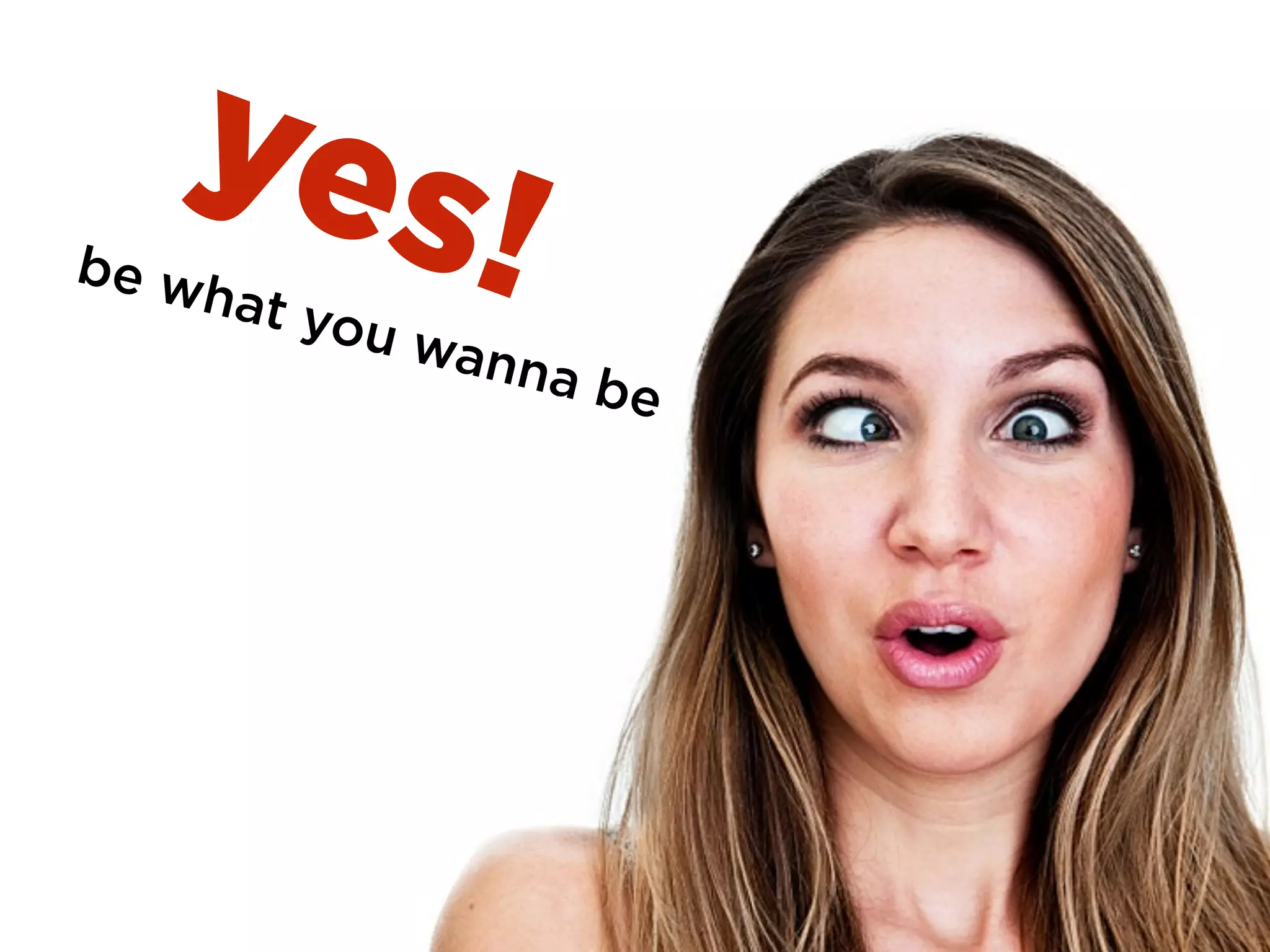 yes!be what you wanna be
 