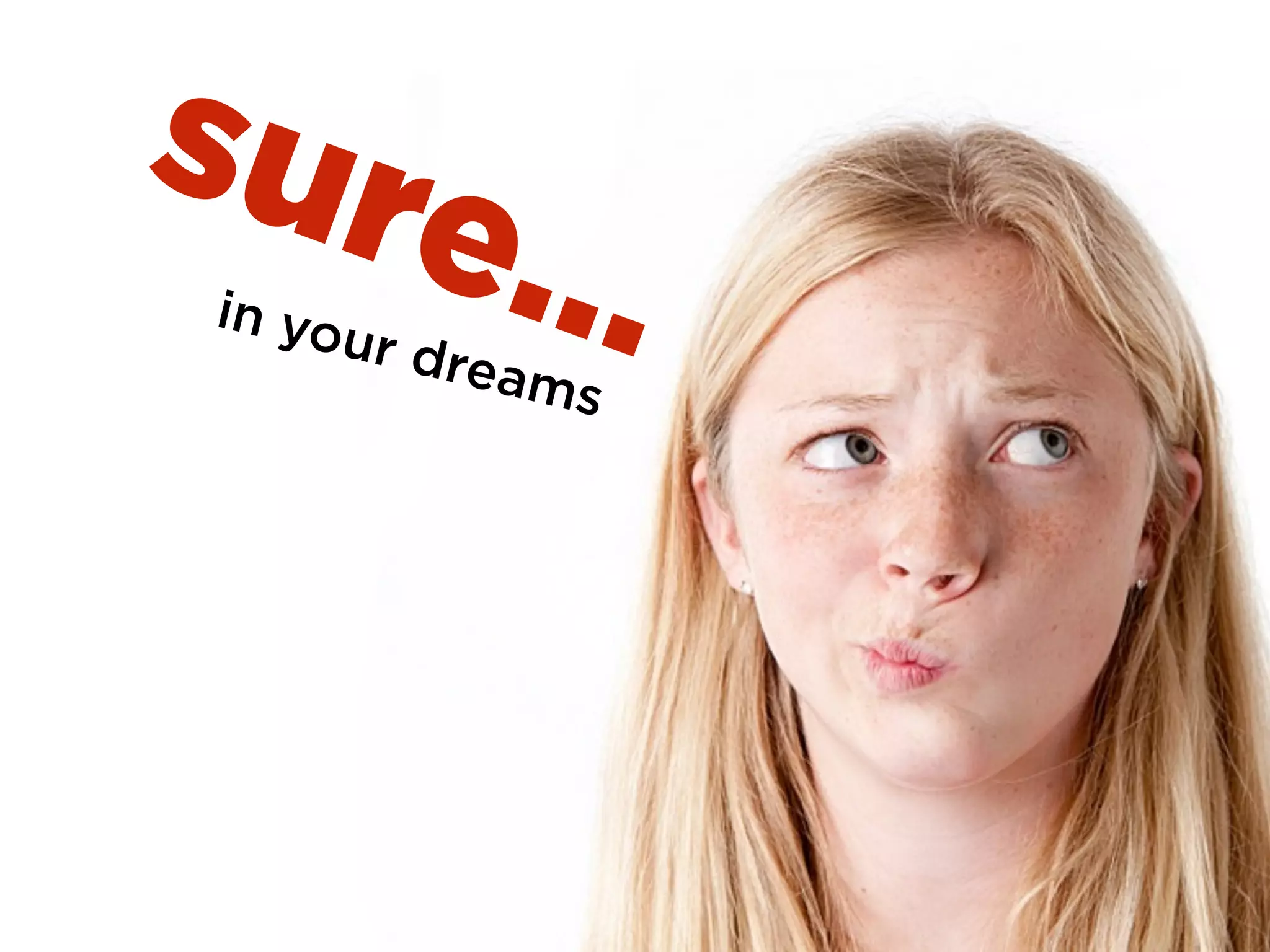 sure…in your dreams
 