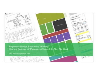 Responsive Design, Responsive Thinking:
How the Redesign of Walmart.ca Changed the Way We Work
eiko.kawano@nurun.com
 