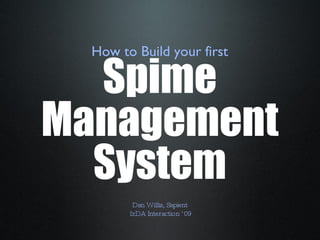 How to Build your first Spime Management System Dan Willis, Sapient IxDA Interaction ’09 