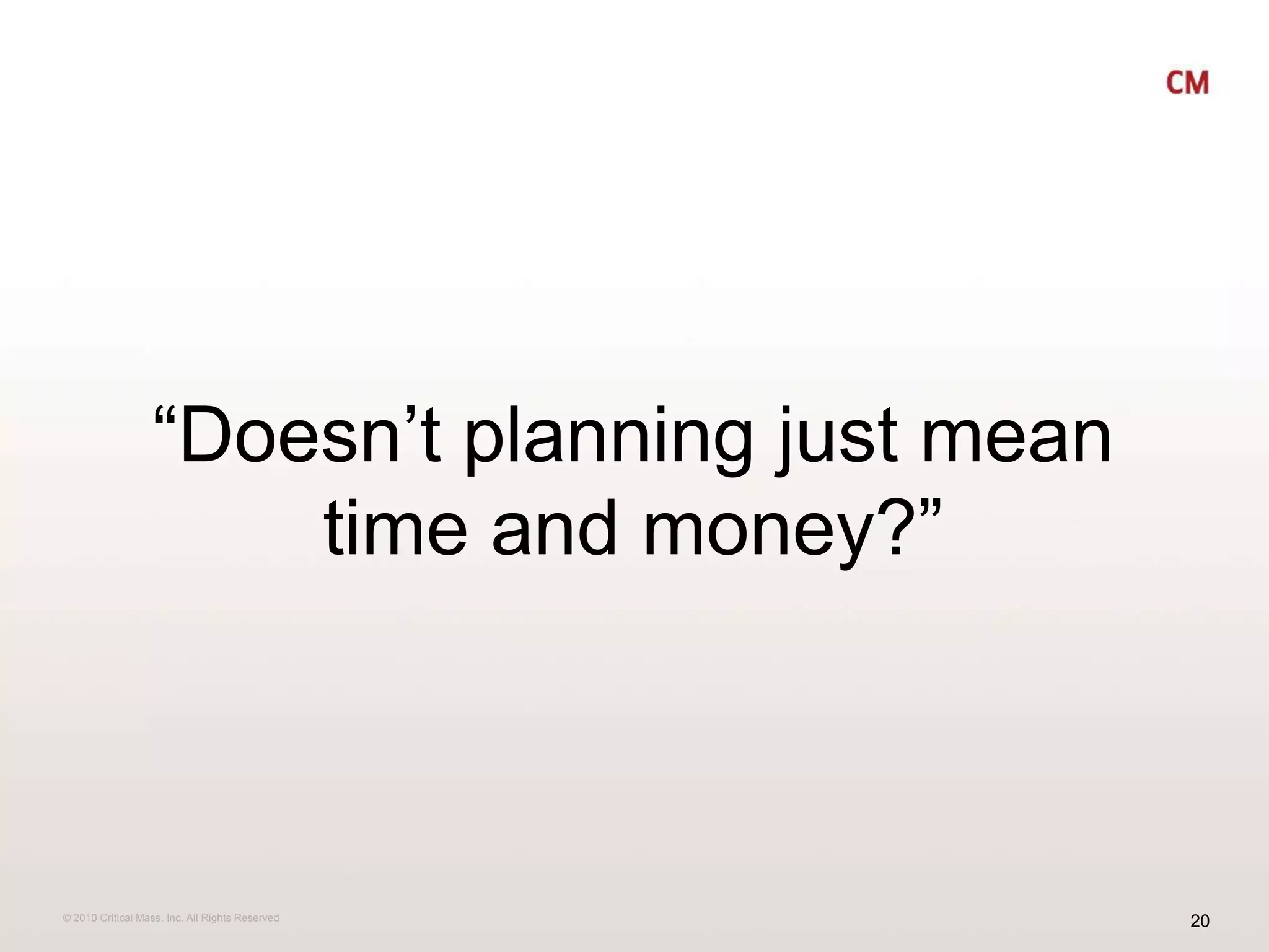 “Doesn’t planning just mean time and money?”