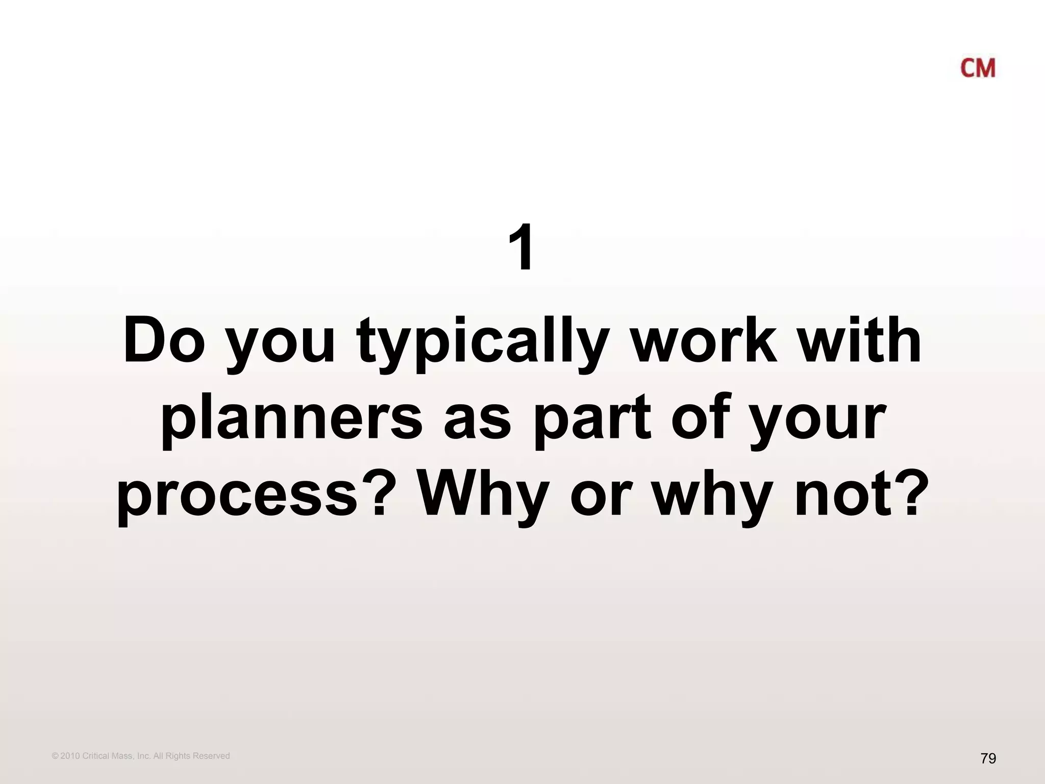 1Do you typically work with planners as part of your process? Why or why not? 