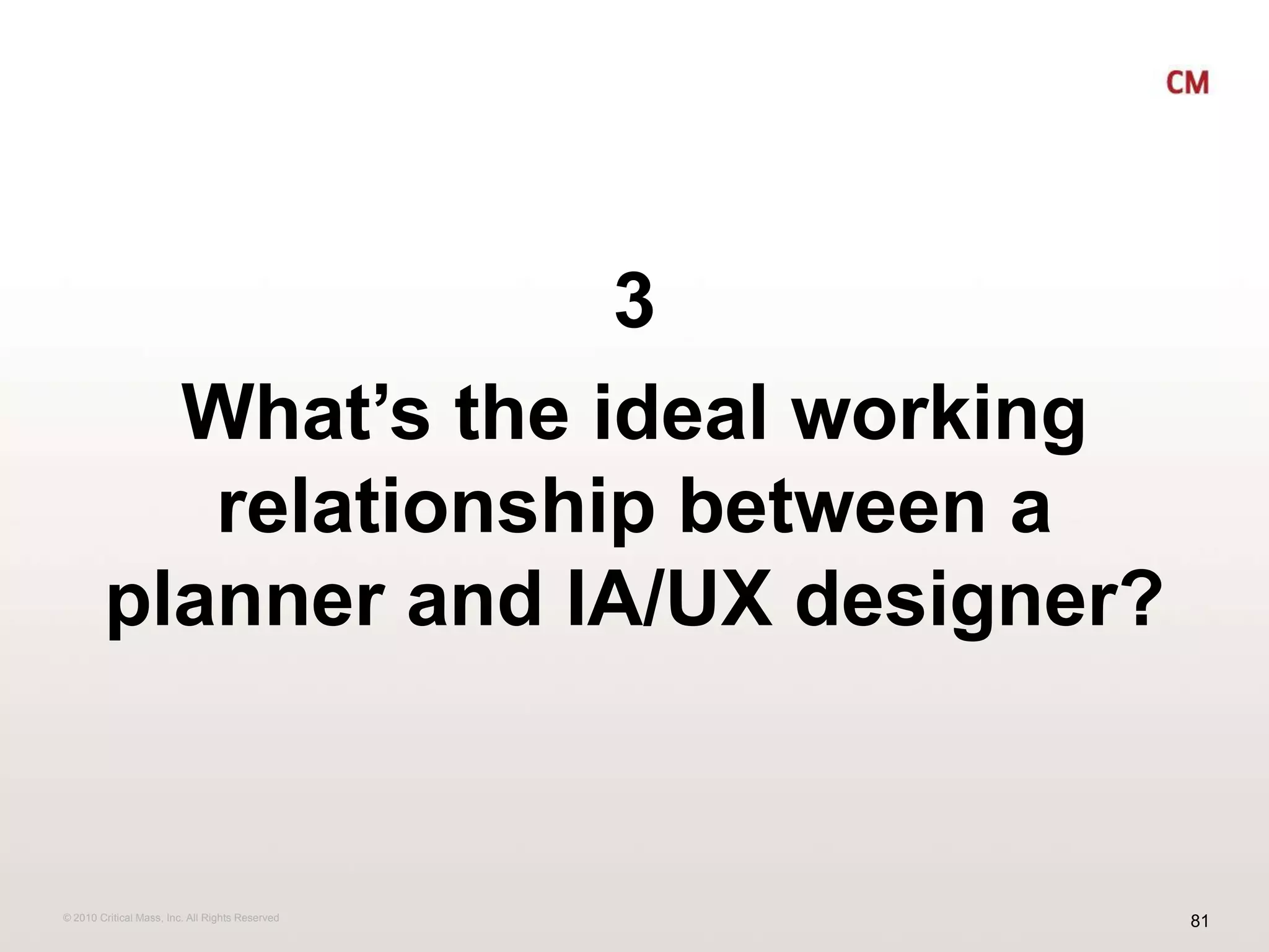 3What’s the ideal working relationship between a planner and IA/UX designer? 
