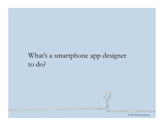 © 2010 Ginsburg Design
What’s a smartphone app designer
to do?
 