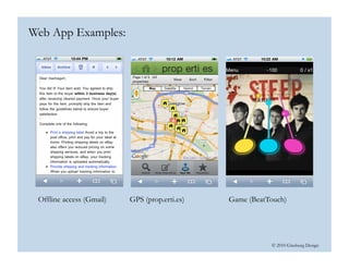© 2010 Ginsburg Design
Offline access (Gmail) GPS (prop.erti.es) Game (BeatTouch)
Web App Examples:
 
