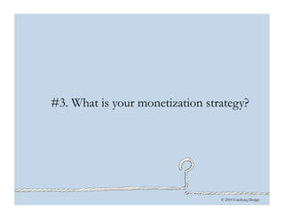 © 2010 Ginsburg Design
#3. What is your monetization strategy?
 
