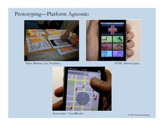 © 2010 Ginsburg Design
Prototyping—Platform Agnostic:
HTML (Marcin Ignac)
Keynotopia + GoodReader
Paper (Braman, Lau, Nomikos)
 