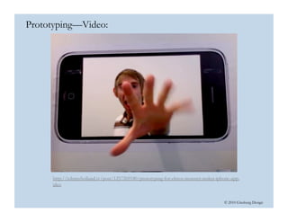 © 2010 Ginsburg Design
http://johnnyholland.tv/post/1257269180/prototyping-for-elmos-monster-maker-iphone-app-
ideo
Prototyping—Video:
 