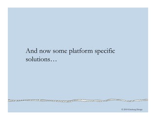 © 2010 Ginsburg Design
And now some platform specific
solutions…
 