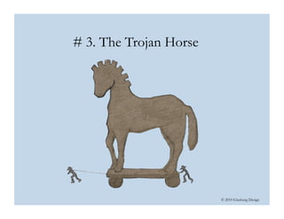 © 2010 Ginsburg Design
# 3. The Trojan Horse
 