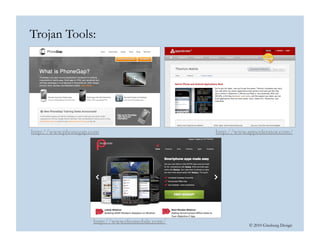 © 2010 Ginsburg Design
Trojan Tools:
http://www.phonegap.com http://www.appcelerator.com/
http://www.rhomobile.com/
 