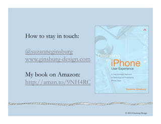 © 2010 Ginsburg Design
How to stay in touch:
@suzanneginsburg
www.ginsburg-design.com
My book on Amazon:
http://amzn.to/9NH4RC
 