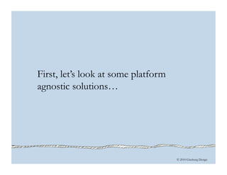 © 2010 Ginsburg Design
First, let’s look at some platform
agnostic solutions…
 
