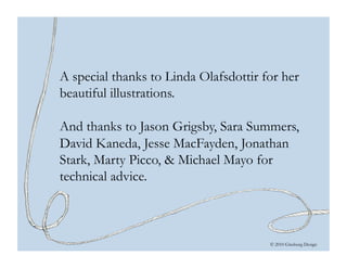 © 2010 Ginsburg Design
A special thanks to Linda Olafsdottir for her
beautiful illustrations.
And thanks to Jason Grigsby,...