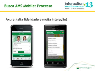 Busca AMS Mobile: Processo
Axure: (alta fidelidade e muita interação)

 