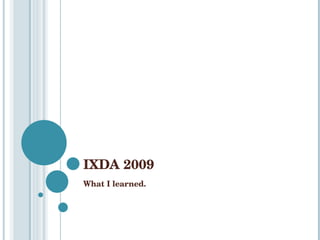 IXDA 2009  What I learned. 
