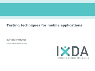 Testing techniques for mobile applications



Bartosz Mozyrko
b.mozyrko@cogision.com
 