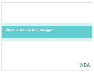 What is Interaction Design?
 