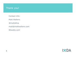 Thank you!


    Contact info:

    Matt Wallens

    @mattallica

    matt@mattwallens.com

    80watts.com




5
 