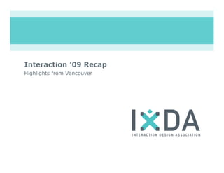 Interaction ’09 Recap
Highlights from Vancouver
 