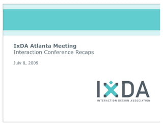 IxDA Atlanta Meeting
Interaction Conference Recaps
July 8, 2009
 