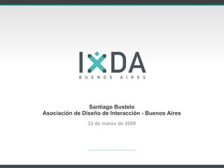 Santiago Bustelo Asociación de Diseño de Interacción - Buenos Aires ,[object Object],Esta presentación cuenta con notas! Leelas! 