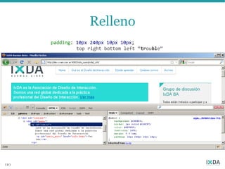 Relleno
      padding: 10px 240px 10px 10px;
               top right bottom left “trouble”




110
 