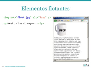 Elementos flotantes
  <img src="float.jpg" alt="Taza" />

  <p>Vestibulum ut magna...</p>




119   http://css.maxdesign.com.au/floatutorial/
 