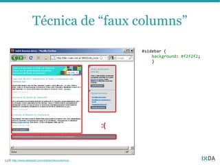 Técnica de “faux columns”

                                                           #sidebar {
                                                               background: #f2f2f2;
                                                               }




                                                      :(



128 http://www.alistapart.com/articles/fauxcolumns/
 