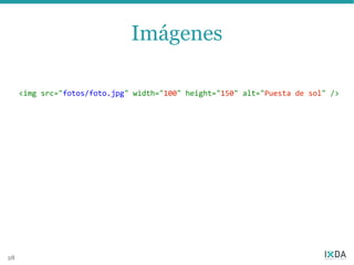 Imágenes

     <img src="fotos/foto.jpg" width="100" height="150" alt="Puesta de sol" />




28
 