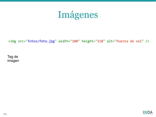 Imágenes

     <img src="fotos/foto.jpg" width="100" height="150" alt="Puesta de sol" />



     Tag de
     imagen




29
 