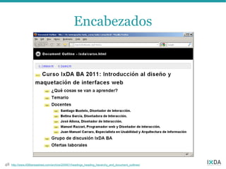 Encabezados




48   http://www.456bereastreet.com/archive/200901/headings_heading_hierarchy_and_document_outlines/
 