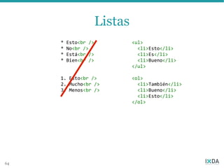 Listas
     *   Esto<br />            <ul>
     *   No<br />                <li>Esto</li>
     *   Está<br />              <li>Es</li>
     *   Bien<br />              <li>Bueno</li>
                               </ul>

     1. Esto<br />             <ol>
     2. Mucho<br />              <li>También</li>
     3. Menos<br />              <li>Bueno</li>
                                 <li>Esto</li>
                               </ol>




64
 