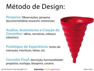 Método de Design:
     Pesquisa: Observações, pesquisa
     documental(desk research), entrevistas


     Análise, brainst...