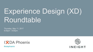 Experience Design (XD)
Roundtable
Thursday, May 11, 2017
6:00pm - 8:00pm
I DA Phoenix
#ixdaphoenix
 