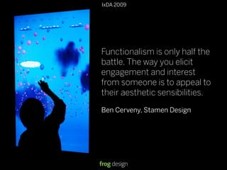 © 2008 frog design. Conﬁdential & Proprietary.
IxDA 2009
13
Functionalism is only half the
battle. The way you elicit
enga...