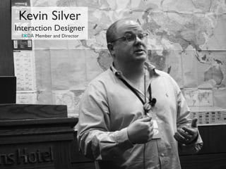 Kevin Silver
Interaction Designer
     Member and Director
 