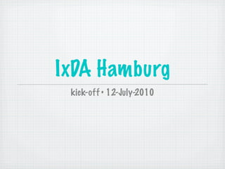 IxDA Hamburg
 kick-off • 12-July-2010
 