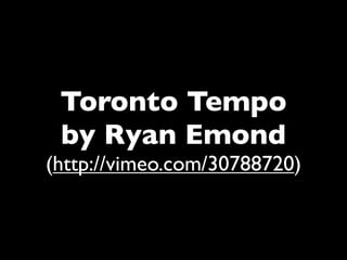 Toronto Tempo
 by Ryan Emond
(http://vimeo.com/30788720)
 