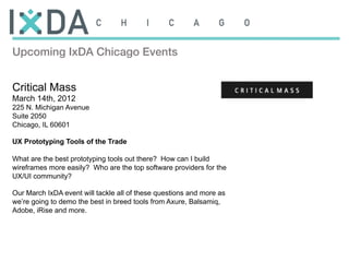 Upcoming IxDA Chicago Events!


Critical Mass
March 14th, 2012
225 N. Michigan Avenue
Suite 2050
Chicago, IL 60601

UX Prototyping Tools of the Trade

What are the best prototyping tools out there? How can I build
wireframes more easily? Who are the top software providers for the
UX/UI community?

Our March IxDA event will tackle all of these questions and more as
we’re going to demo the best in breed tools from Axure, Balsamiq,
Adobe, iRise and more.
 