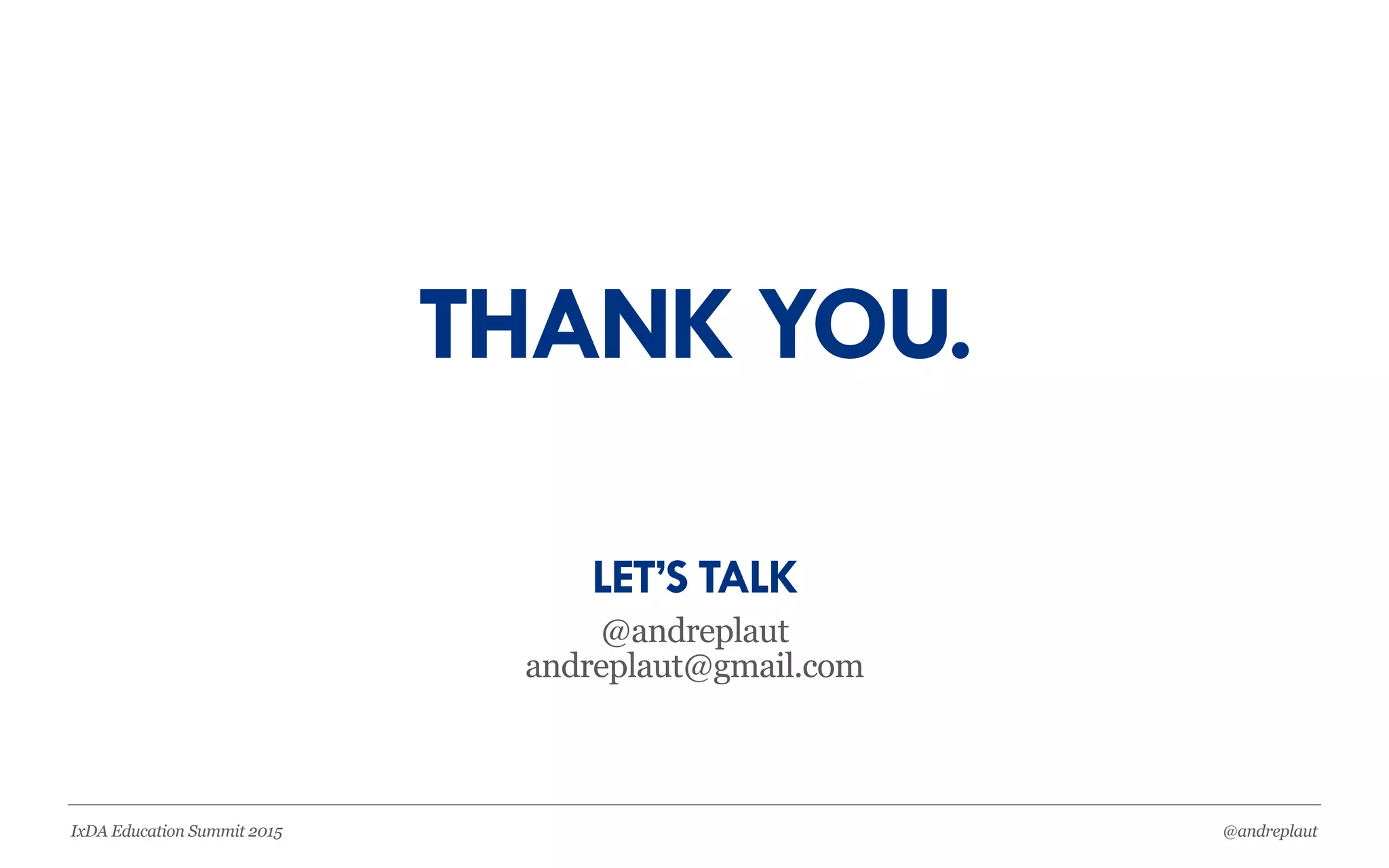 @andreplautIxDA Education Summit 2015
OUR GOAL IS TO HELP
INDIVIDUALS FIND THE
WORK THEY LOVE THROUGH
LIFE-CHANGING LEARNING
EXPERIENCES.
 
