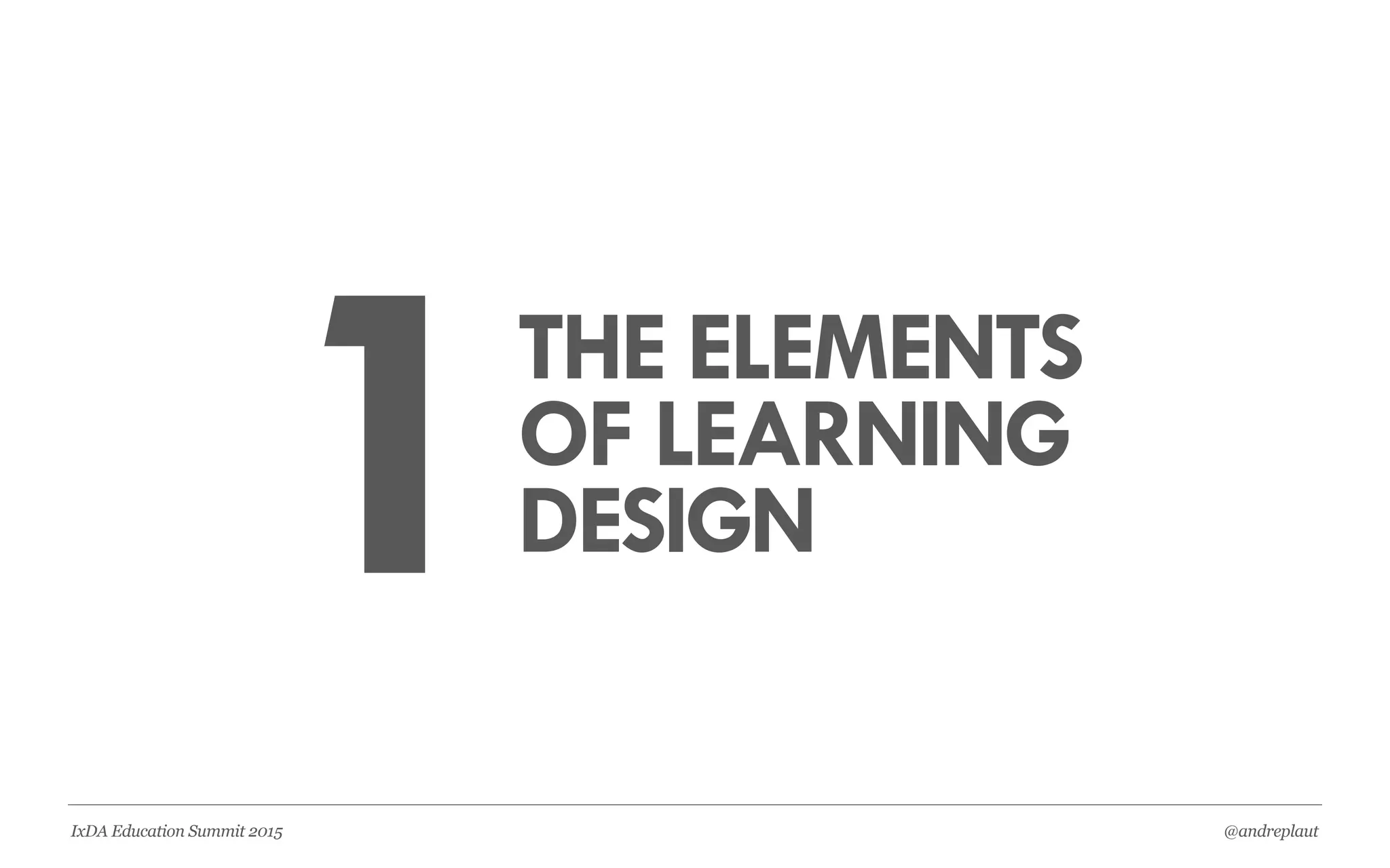 @andreplautIxDA Education Summit 2015
1THE ELEMENTS
OF LEARNING
DESIGN
 