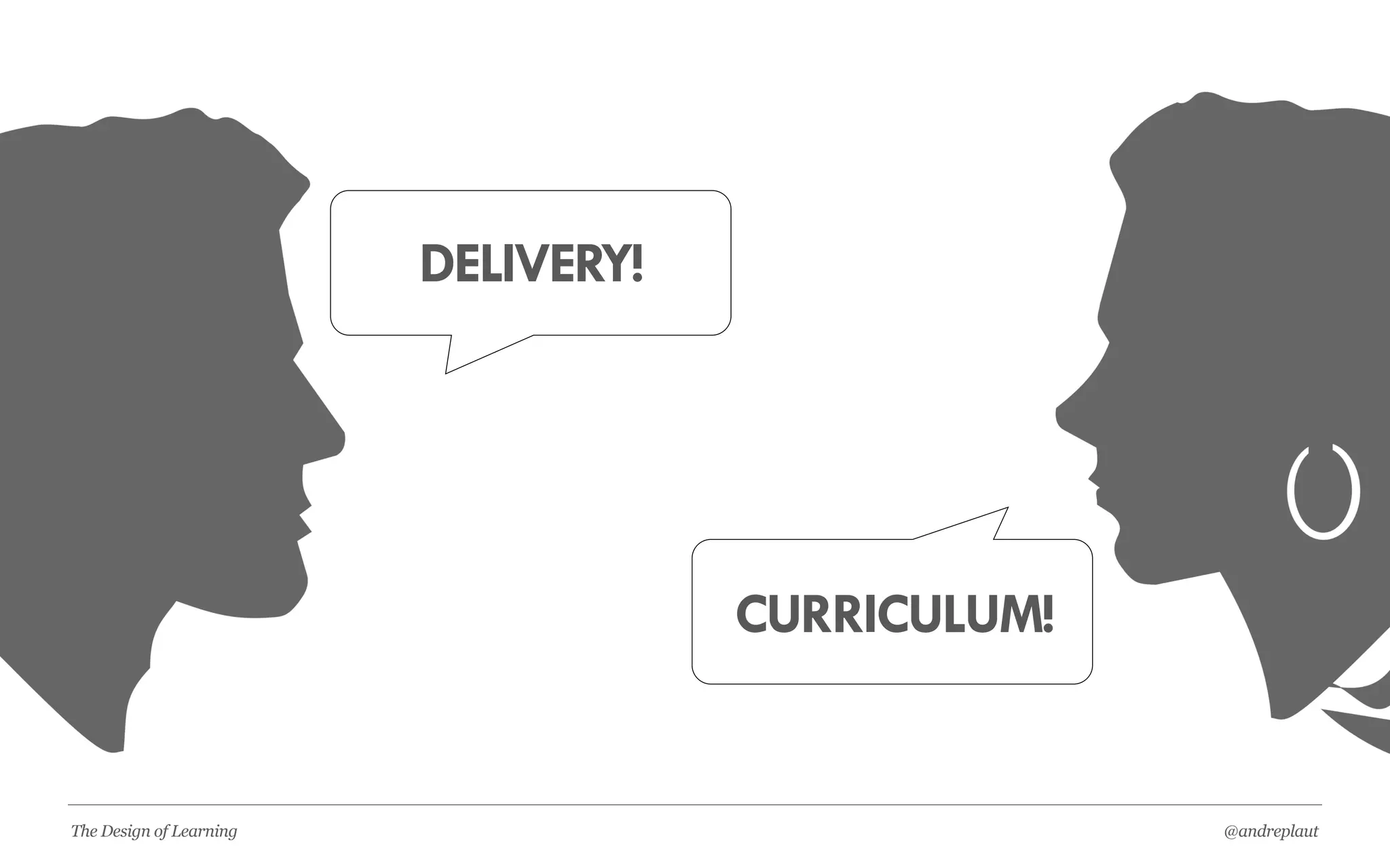 @andreplautThe Design of Learning
DELIVERY!
CURRICULUM!
 