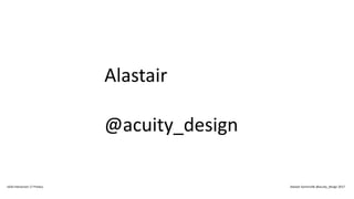 Alastair
@acuity_design
IxDA Interaction 17 Predux Alastair Somerville @acuity_design 2017
 