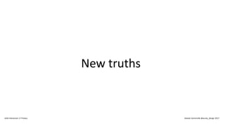 New truths
IxDA Interaction 17 Predux Alastair Somerville @acuity_design 2017
 
