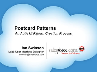 Ian Swinson Lead User Interface Designer [email_address] Postcard Patterns An Agile UI Pattern Creation Process 