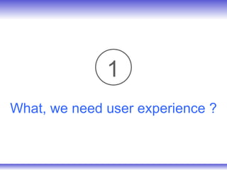 What, we need user experience ? 1 