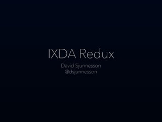 IXDA Redux
David Sjunnesson
@dsjunnesson
 